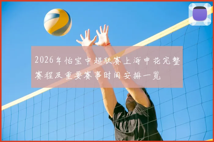 2026年怡宝中超联赛上海申花完整赛程及重要赛事时间安排一览