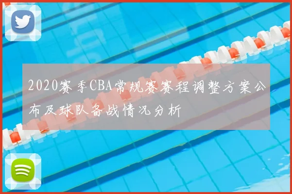 2020赛季CBA常规赛赛程调整方案公布及球队备战情况分析