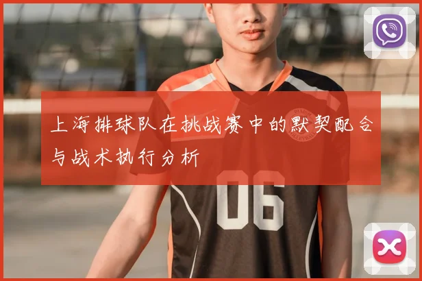 上海排球队在挑战赛中的默契配合与战术执行分析