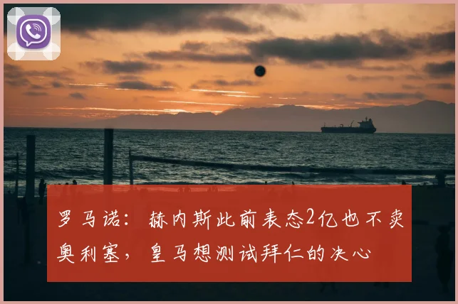 罗马诺：赫内斯此前表态2亿也不卖奥利塞，皇马想测试拜仁的决心