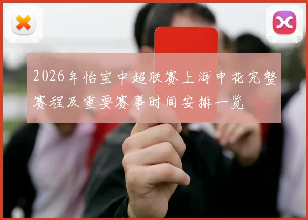 2026年怡宝中超联赛上海申花完整赛程及重要赛事时间安排一览