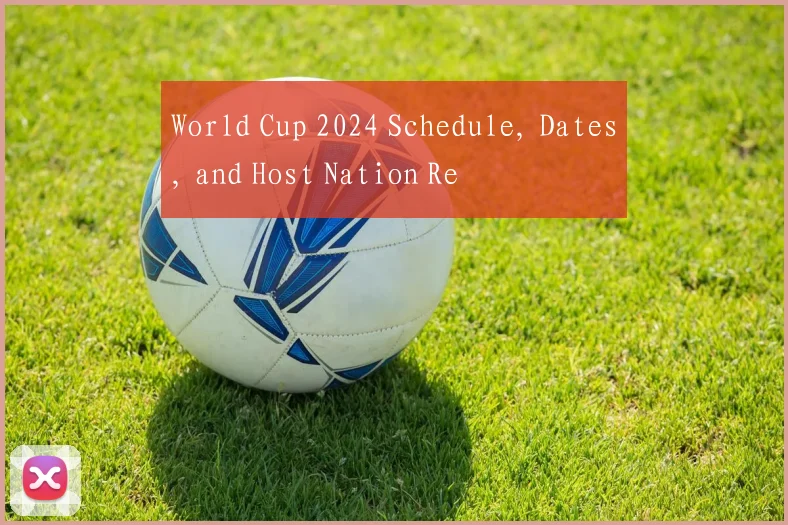 World Cup 2024 Schedule, Dates, and Host Nation Re