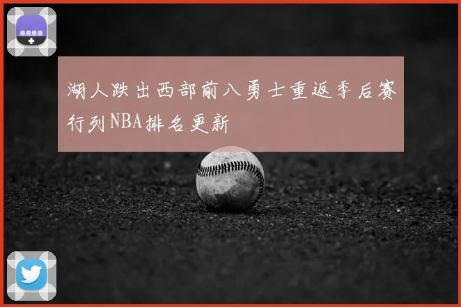 湖人跌出西部前八勇士重返季后赛行列NBA排名更新
