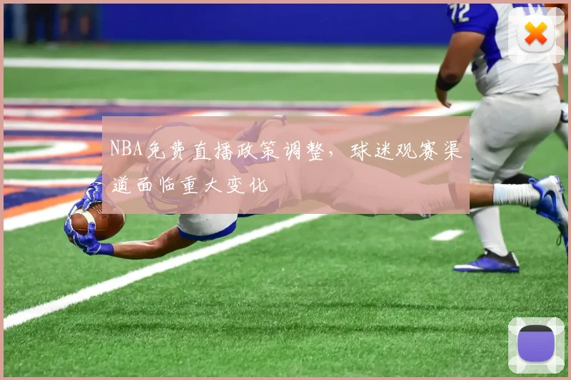 NBA免费直播政策调整，球迷观赛渠道面临重大变化