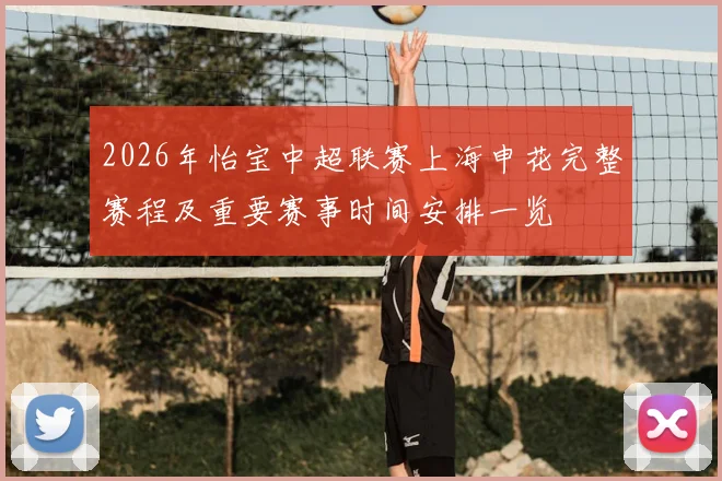 2026年怡宝中超联赛上海申花完整赛程及重要赛事时间安排一览