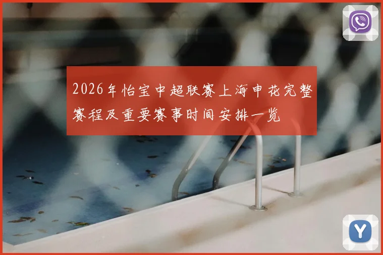 2026年怡宝中超联赛上海申花完整赛程及重要赛事时间安排一览